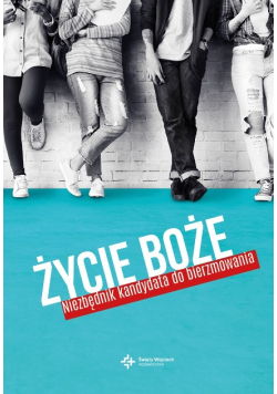 Życie Boże. Niezbędnik kandydata do bierzmowania