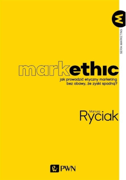 MarkEthic Jak prowadzić etyczny marketing bez obawy, że zyski spadną