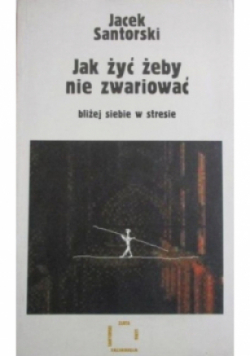 Jak żyć żeby nie zwariować bliżej siebie w stresie