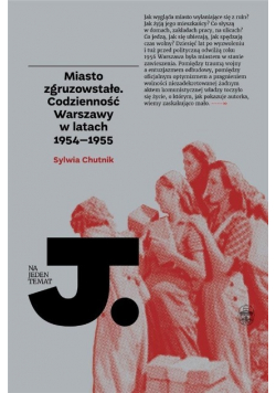 Miasto zgruzowstałe. Codzienność Warszawy w latach 1954 - 1955