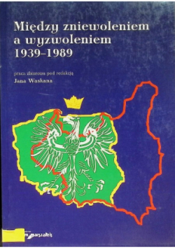 Między zniewoleniem a wyzwoleniem 1939 - 1989