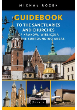 Guidebook to the Sanctuaries and Churches of Krakow Wieliczka and the Surrounding Areas