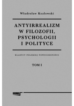 Antyirrealizm w filozofii, psychologii i polityce Tom 1