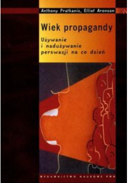 Wiek propagandy Używanie i nadużywanie perswazji na co dzień