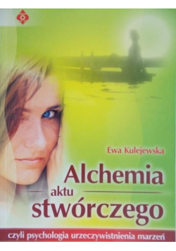 Alchemia aktu stwórczego czyli psychologia urzeczywistnienia marzeń