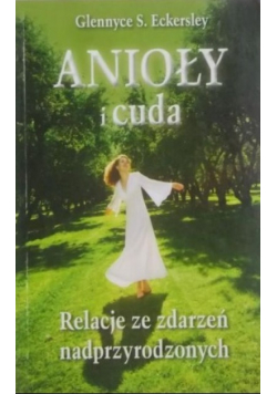 Anioły i cuda Relacje ze zdarzeń nadprzyrodzonych