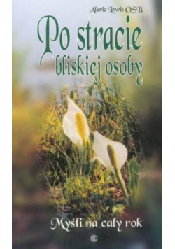 Po stracie bliskiej osoby. Myśli na cały rok