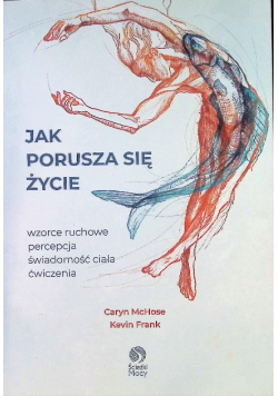 Jak porusza się życie. Wzorce ruchowe, percepcja i świadomość ciała. Ćwiczenia