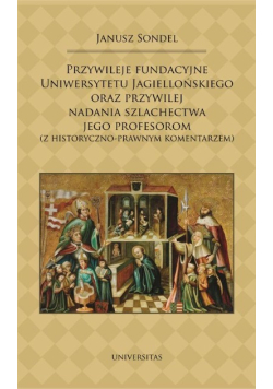 Przywileje fundacyjne Uniwersytetu Jagiellońskiego oraz przywilej nadania szlachectwa jego profesorom