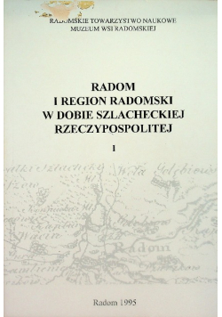 Radom i region radomski w dobie szlacheckiej Rzeczypospolitej Tom I