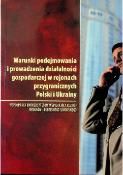 Warunki podejmowania i prowadzenia działalności gospodarczej w rejonach przygranicznych Polski i Ukrainy