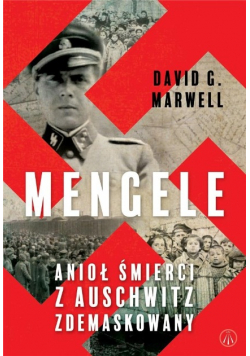 Mengele. Anioł Śmierci z Auschwitz zdemaskowany