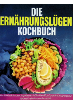 Die Ernahrungslügen Kochbuch: Uber 120 kostliche Ideen