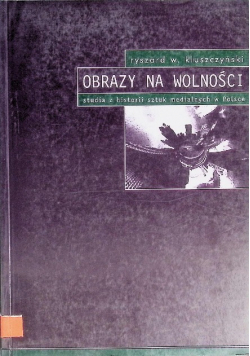 Obrazy na wolności - studia z historii sztuk medialnych w Polsce