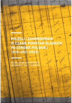 Polegli i zamordowani w czasie powstań śląskich ze strony polskiej 1919-1921 (1922) bilans ofiar na podstawie wykazów z 1936 i 1970 roku
