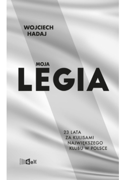 Moja legia 23 lata za kulisami największego klubu