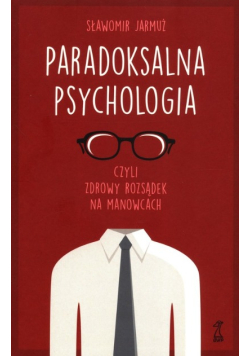 Paradoksalna Psychologia czyli zdrowy rozsądek na manowcach