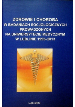 Zdrowie i choroba w badaniach socjologicznych prowadzonych na uniwersytecie medycznym w Lublinie 1995  - 2013