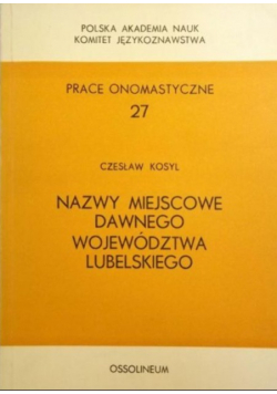 Prace onomastyczne Tom 27 Nazwy miejscowe dawnego województwa lubelskiego