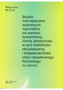 Studia nad wpływem wybranych czynników na wartość żywieniową, cechy jakościowe, w tym stabilność oksydatywną i bezpieczeństwo oleju rzepakowego tłoczonego na zimno