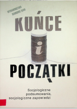 Końce i początki Socjologiczne podsumowania socjologiczne zapowiedzi
