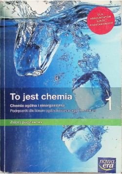To jest chemia 1 Podręcznik dla liceum ogólnokształcącego i technikum Zakres podstawowy