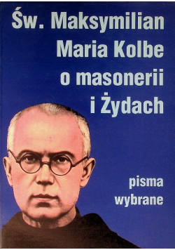 Św. Maksymilian Maria Kolbe o masonerii i Żydach Pisma wybrane