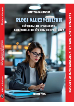 Blogi nauczycielskie. Doświadczenia i przekonania nauczycieli - blogerów oraz ich czytelników.