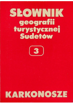 Słownik geografii turystycznej Sudetów Karkonosze Tom 3