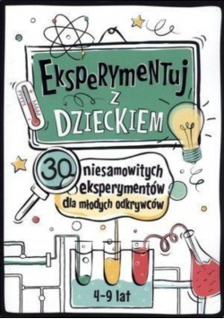 Eksperymentuj z dzieckiem 30 niesamowitych eksperymentów