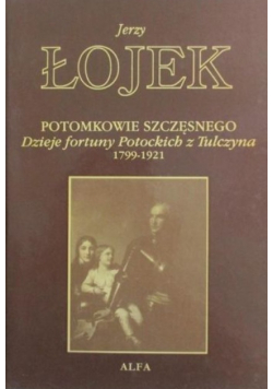 Potomkowie Szczęsnego Dzieje fortuny Potockich z Tulczyna 1799 - 1921