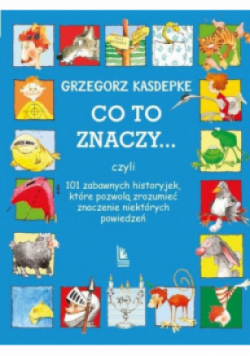 Co to znaczy 101 zabawnych historyjek które pozwolą zrozumieć znaczenie niektórych powiedzeń