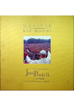 Musicie być mocni I pielgrzymka Jana Pawła II do Polski