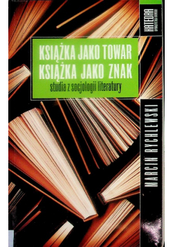 Książka jako towar Książka jako znak Studia z socjologii literatury