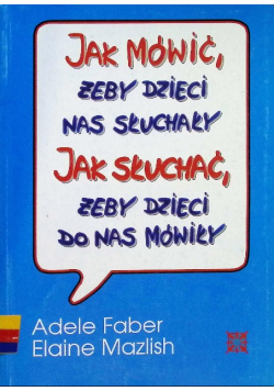 Jak mówić żeby dzieci nas słuchały Jak słuchać żeby dzieci do nas mówiły