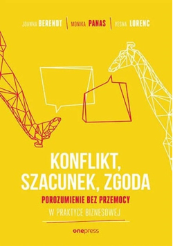 Konflikt, szacunek, zgoda Porozumienie bez przemocy w praktyce biznesowej