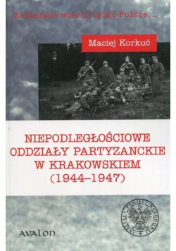 Niepodległościowe oddziały partyzanckie w Krakowskiem (1944 - 1947)