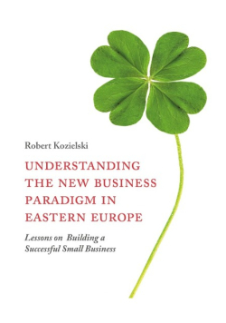 Understanding the New Business Paradigm in Eastern Europe: Lessons on Building a Successful Small Business