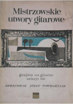 Mistrzowskie utwory gitarowe grajmy na gitarze Zeszyt XIII