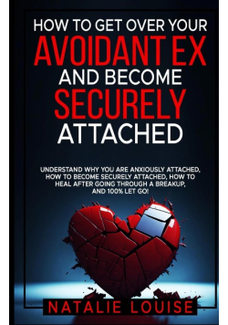 How to Get Over Your Avoidant Ex and Become Securely Attached