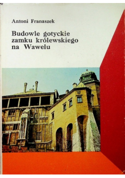 Budowle gotyckie zamku królewskiego na Wawelu