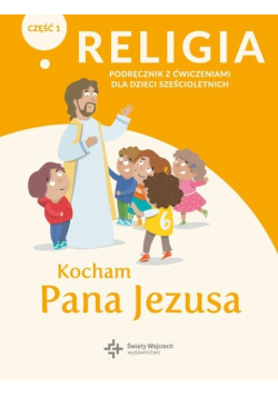 Religia Kocham Pana Jezusa Część 1 Podręcznik z ćwiczeniami dla dzieci sześcioletnich