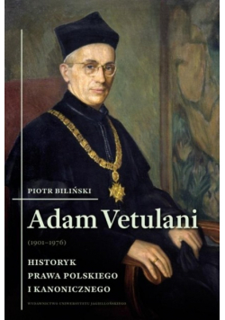 Adam Vetulani (1901-1976). Historyk prawa polskiego i kanonicznego
