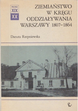 Ziemiaństwo w kręgu oddziaływania Warszawy 1807 - 1864