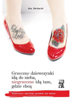 Grzeczne dziewczynki idą do nieba, niegrzeczne idą tam, gdzie chcą