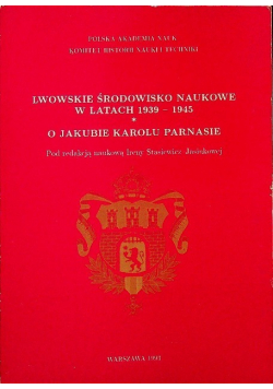 Lwowskie środowisko naukowe w latach 1939 - 1945 O Jakubie Karolu Parnasie