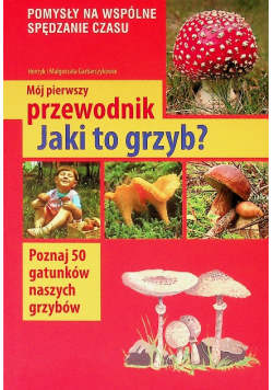 Mój pierwszy przewodnik. Jaki to grzyb?