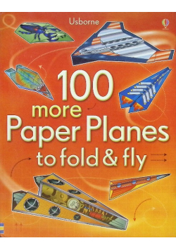100 More Paper Planes to Fold & Fly