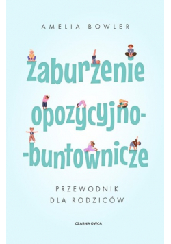 Zaburzenie opozycyjno-buntownicze. Przewodnik dla rodziców