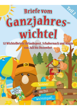 Briefe vom Ganzjahreswichtel - Teil 2 52 Wichtelbriefe & Urlaubspost Schabernack und Magie von Juli bis Dezember